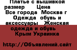 Платье с вышивкой размер 48 › Цена ­ 4 000 - Все города, Москва г. Одежда, обувь и аксессуары » Женская одежда и обувь   . Крым,Украинка